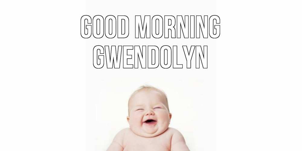 Greetings card с именем, Gwendolyn Good morning малыш с улыбкой Greetings with text for free download 