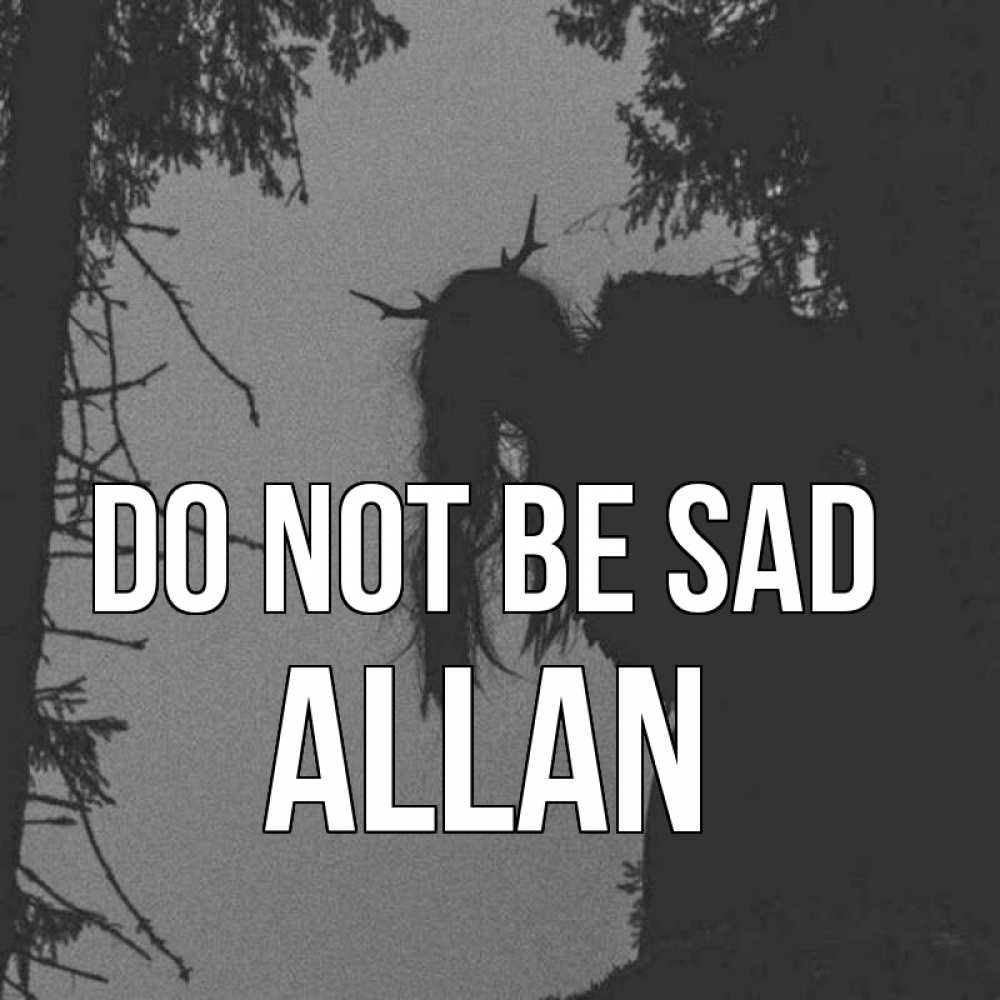Greetings card с именем, Allan Do not be sad чудище лесное Greetings with text for free download 