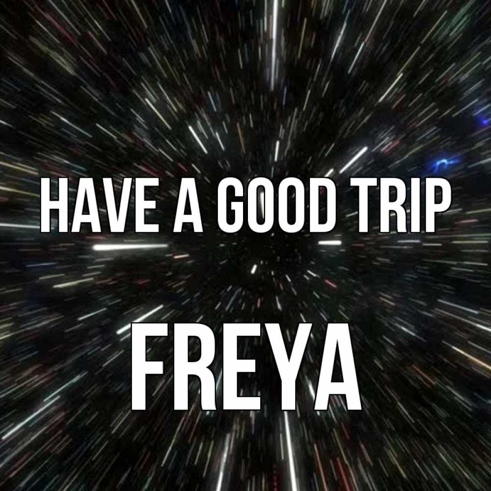 Greetings card с именем, Freya Have a good trip туннель Greetings with text for free download 