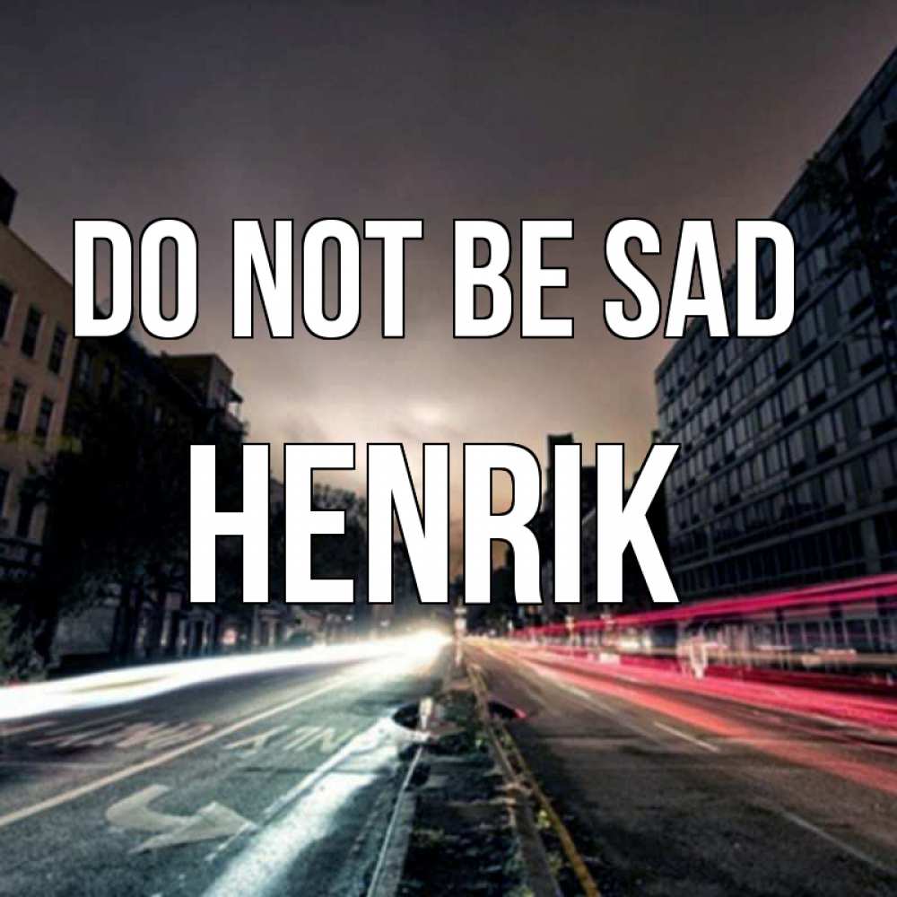 Greetings card с именем, Henrik Do not be sad съемка ночью Greetings with text for free download 