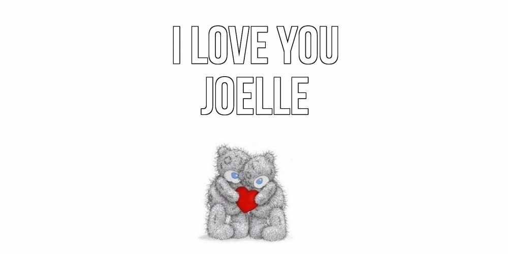 Greetings card с именем, Joelle I love you мишки, сердце Greetings with text for free download 