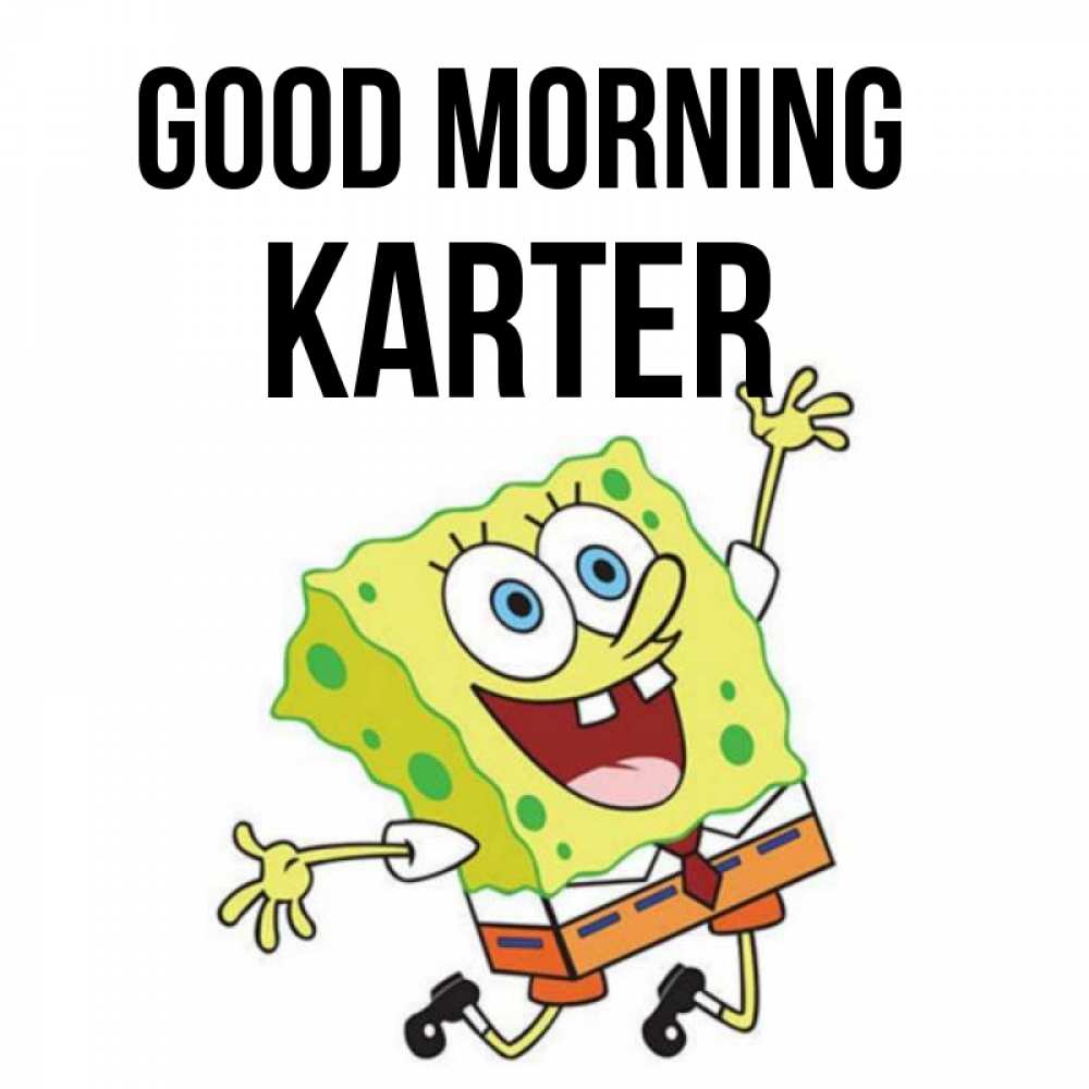 Greetings card с именем, Karter Good morning улыбающийся спанч Боб Greetings with text for free download 