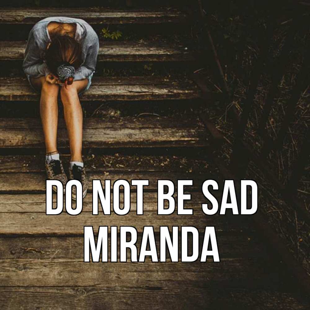 Greetings card с именем, Miranda Do not be sad девушка сидит на деревянных ступеньках Greetings with text for free download 