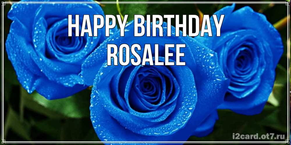 Greetings card с именем, Rosalee Happy Birthday розы с синим цветом Greetings with text for free download 