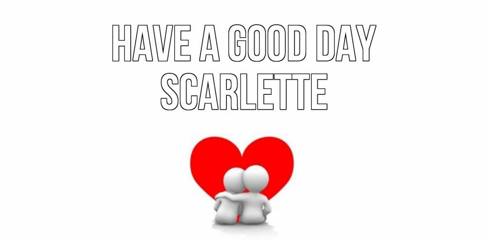 Greetings card с именем, Scarlette Have a good day Сердце Greetings with text for free download 