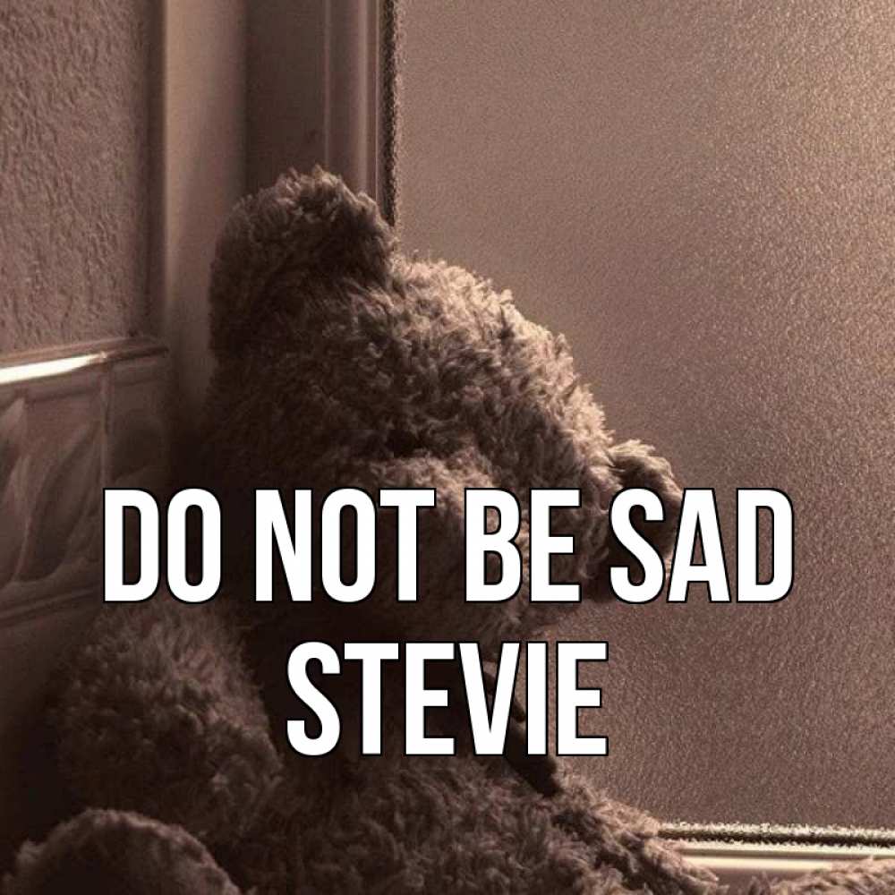 Greetings card с именем, Stevie Do not be sad стекол рефленое Greetings with text for free download 