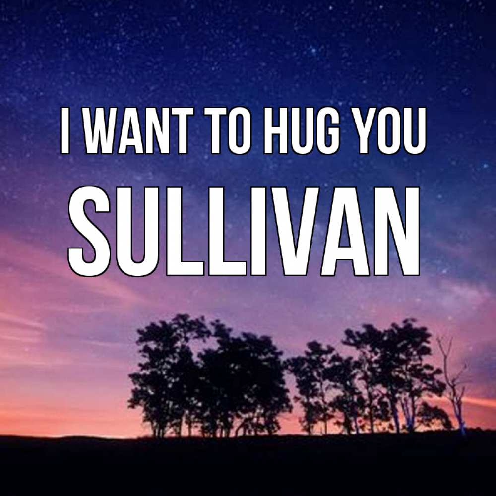 Greetings card с именем, Sullivan I want to hug you силуэты деревьев Greetings with text for free download 
