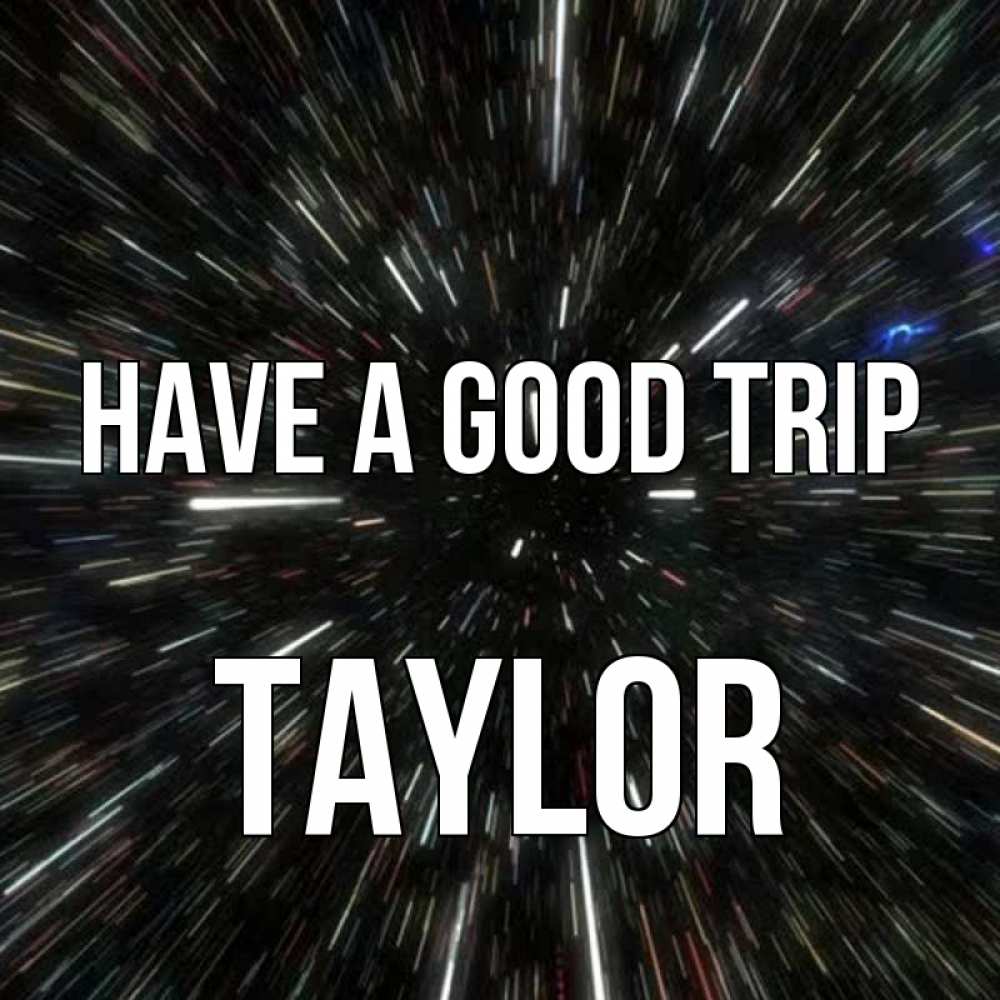 Greetings card с именем, Taylor Have a good trip туннель Greetings with text for free download 