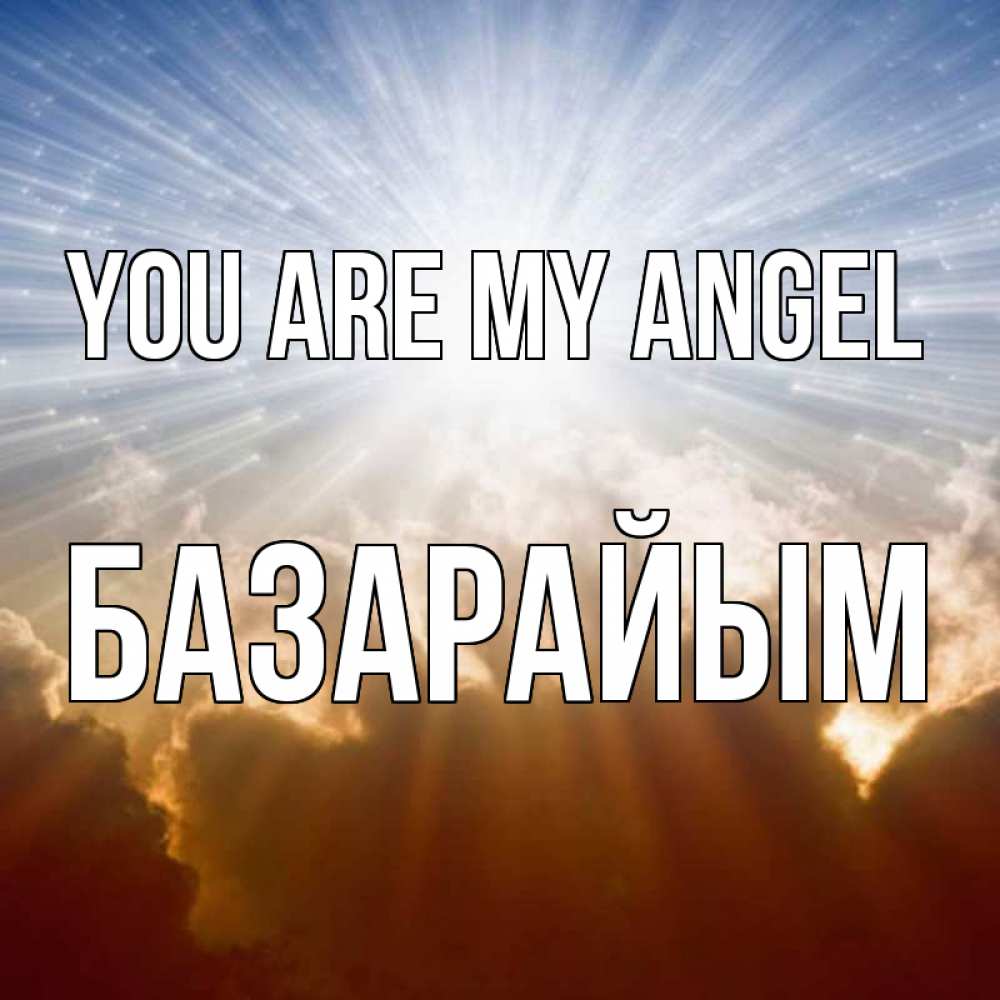 Greetings card с именем, БАЗАРАЙЫМ You are my angel ангельский свет на небе Greetings with text for free download 