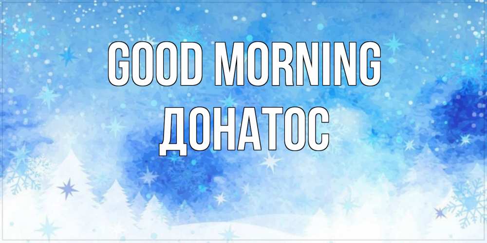 Greetings card с именем, Донатос Good morning зима и снежинки Greetings with text for free download 