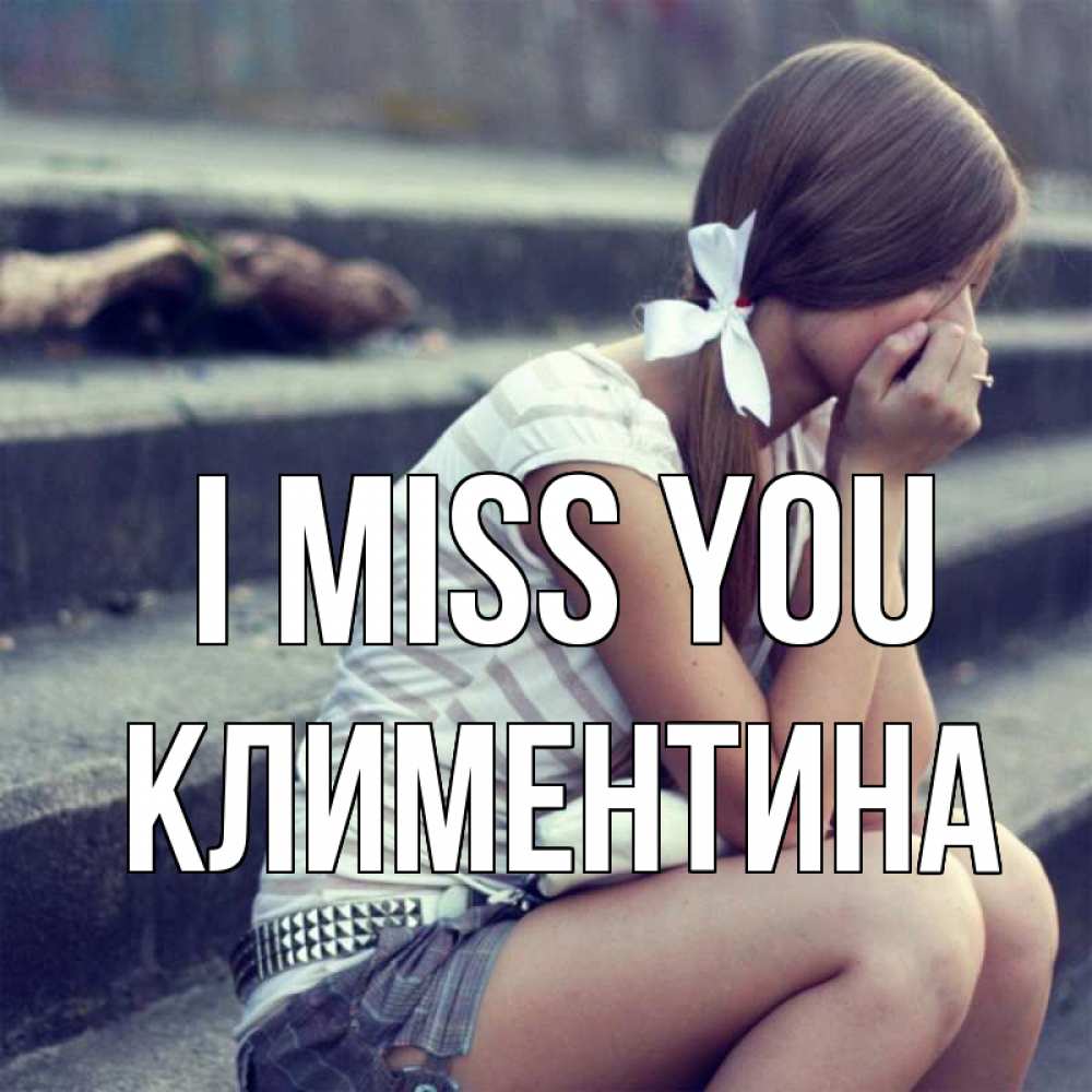 Greetings card с именем, Климентина I miss you девушка плачет Greetings with text for free download 
