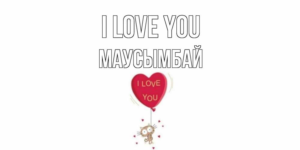 Greetings card с именем, МАУСЫМБАЙ I love you кот, сердце Greetings with text for free download 