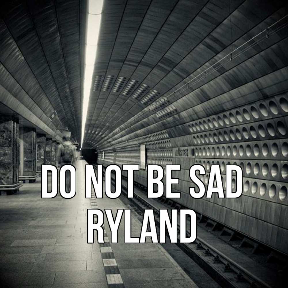 Greetings card с именем, Ryland Do not be sad пустая станция метро Greetings with text for free download 