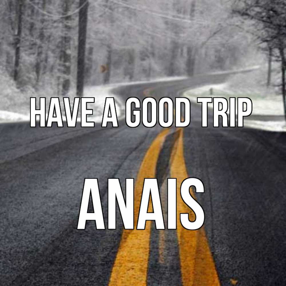 Greetings card с именем, Anais Have a good trip хорошего вам путешествия Greetings with text for free download 