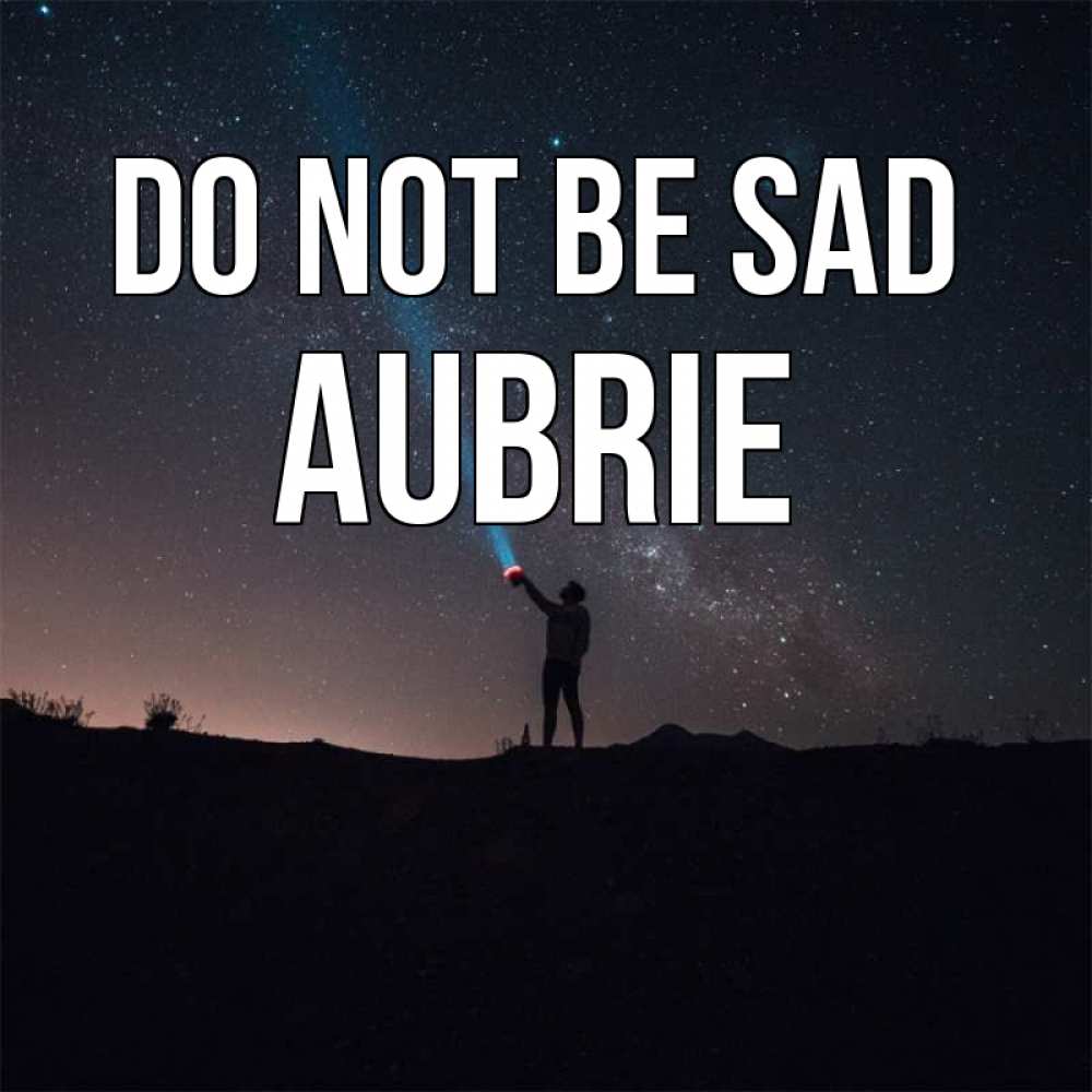 Greetings card с именем, Aubrie Do not be sad луч света и млечный путь Greetings with text for free download 