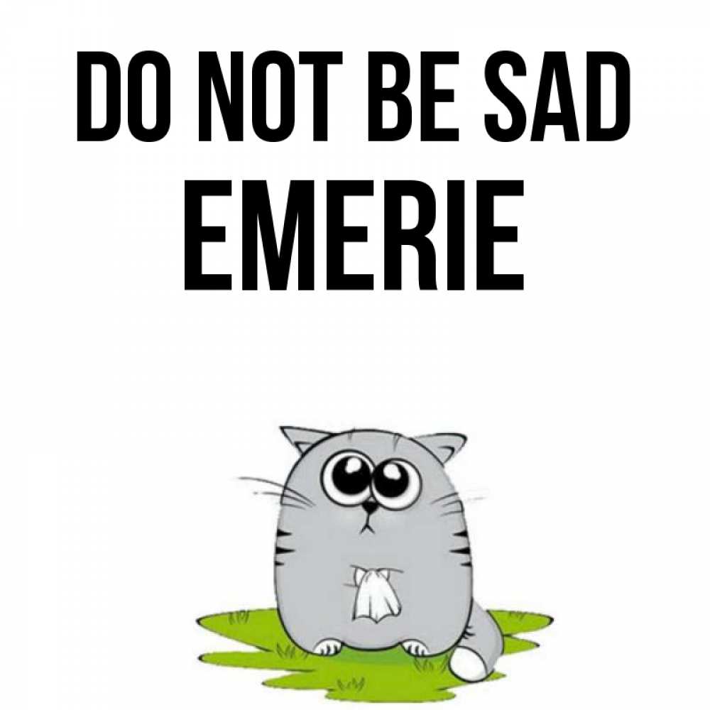 Greetings card с именем, Emerie Do not be sad грустный котяра Greetings with text for free download 