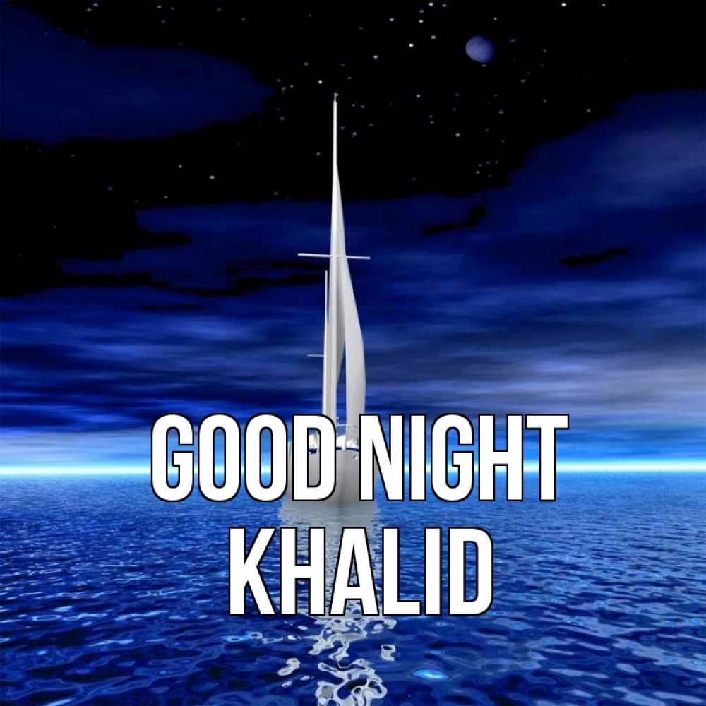 Greetings card с именем, Khalid Good night ночью Greetings with text for free download 