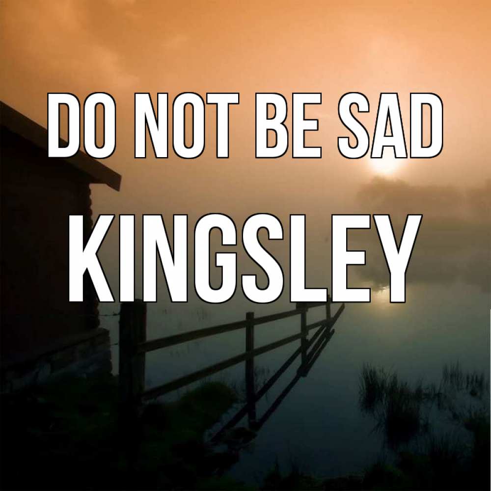 Greetings card с именем, Kingsley Do not be sad дом у озера Greetings with text for free download 