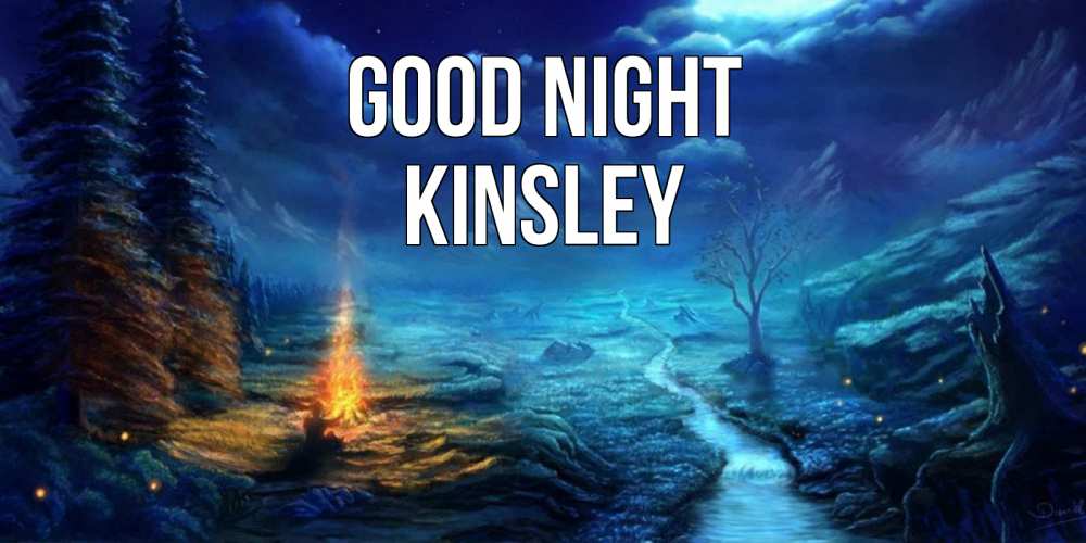 Greetings card с именем, Kinsley Good night спокойной ночи красивая картинка с подписью Greetings with text for free download 