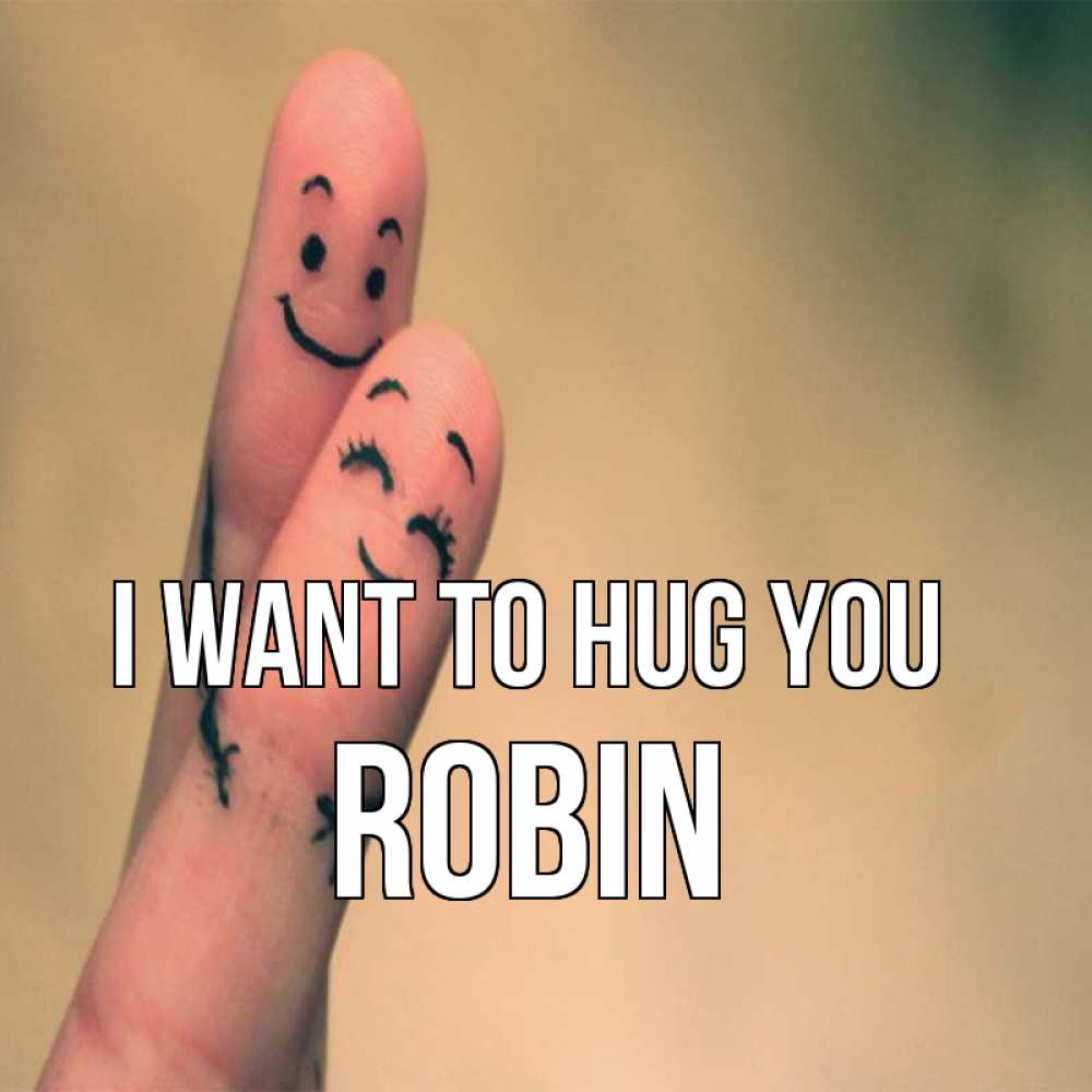 Greetings card с именем, Robin I want to hug you рисунок на пальцах Greetings with text for free download 