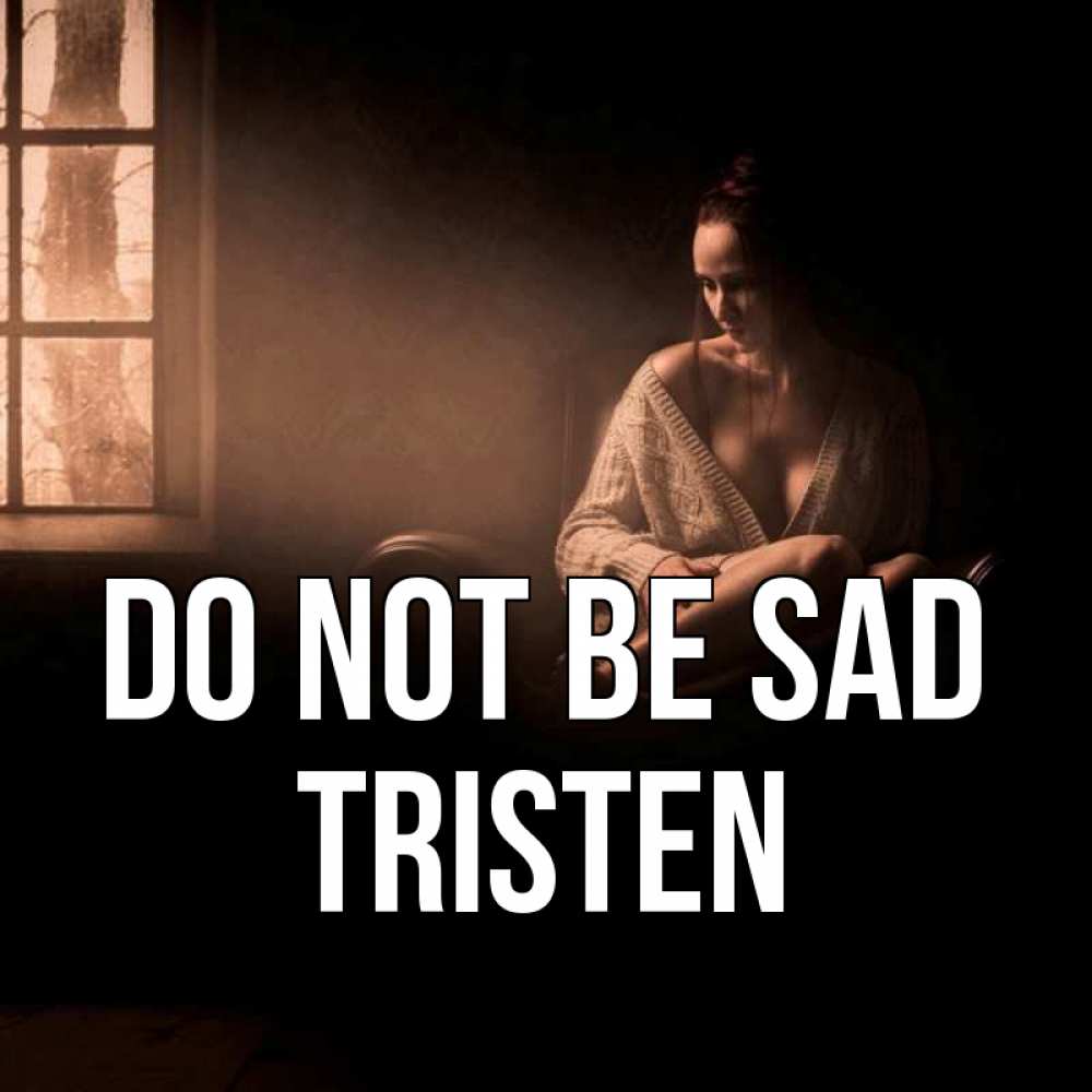 Greetings card с именем, Tristen Do not be sad сидя у окна Greetings with text for free download 
