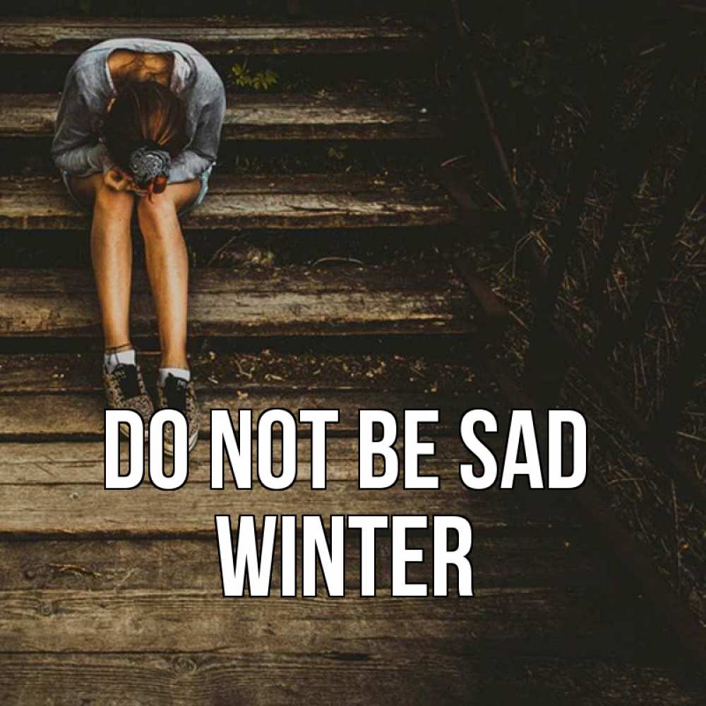 Greetings card с именем, Winter Do not be sad девушка сидит на деревянных ступеньках Greetings with text for free download 