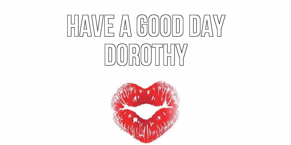 Greetings card с именем, Dorothy Have a good day Поцелуй Greetings with text for free download 