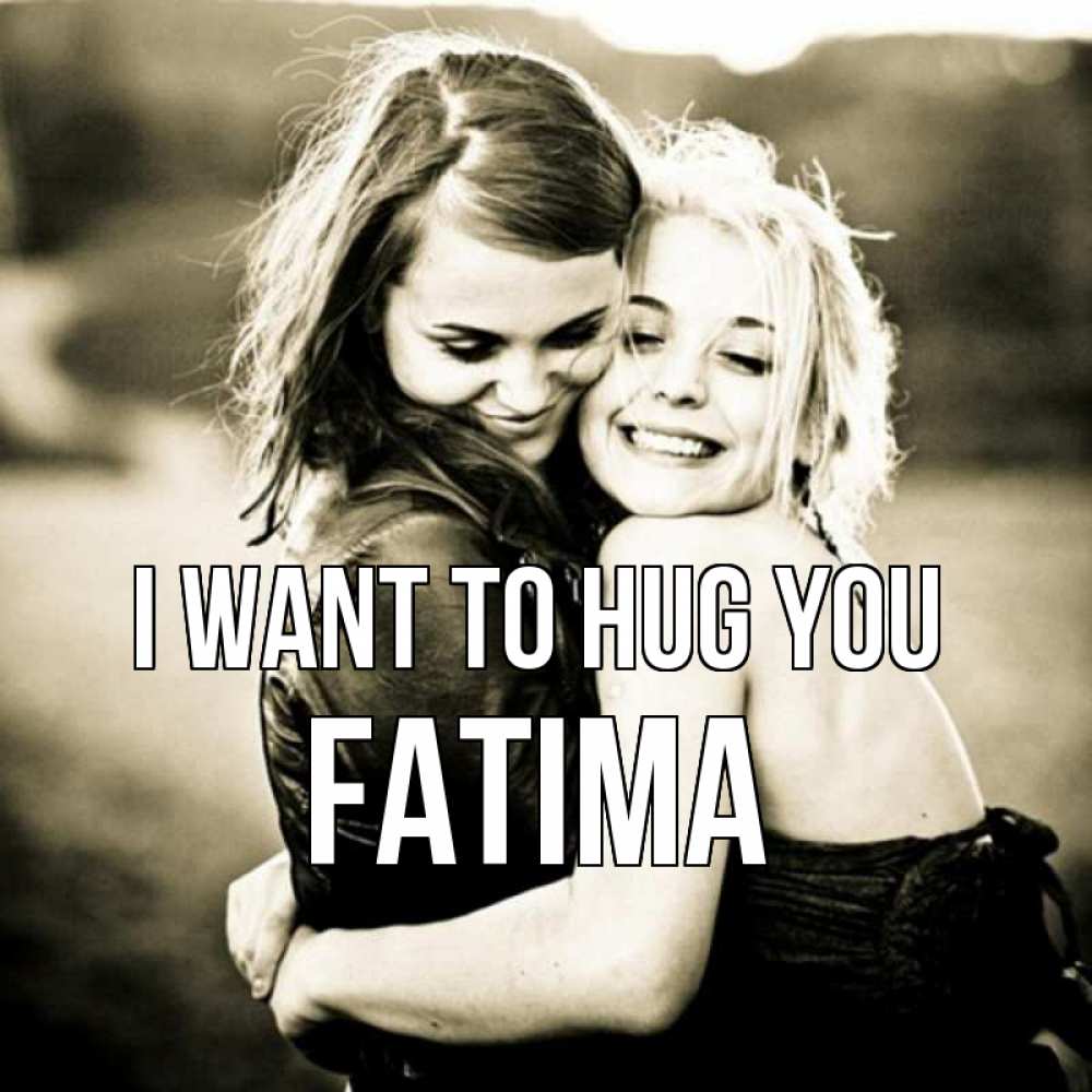 Greetings card с именем, Fatima I want to hug you девочки обнимаются Greetings with text for free download 