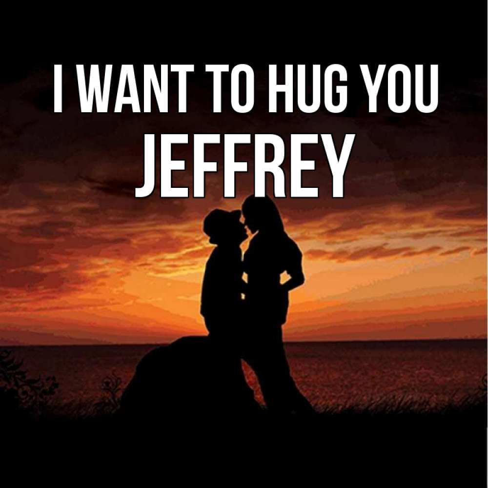 Greetings card с именем, Jeffrey I want to hug you парень и девушка и оранжевое небо Greetings with text for free download 