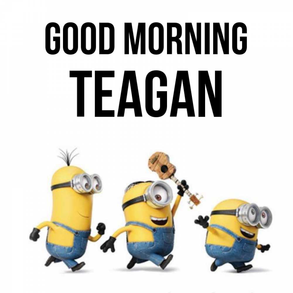 Greetings card с именем, Teagan Good morning миньоны и прекрасное утро Greetings with text for free download 