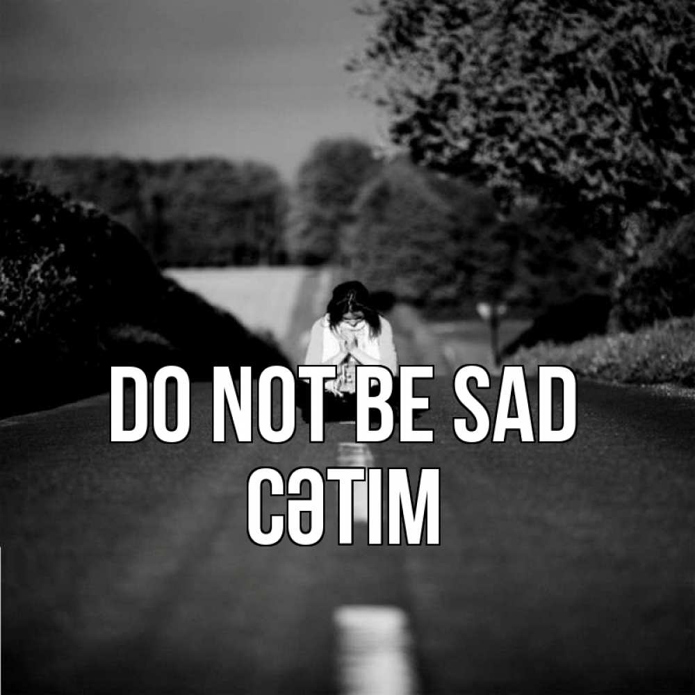 Greetings card с именем, СӘТІМ Do not be sad девушка сидит на асфальте Greetings with text for free download 