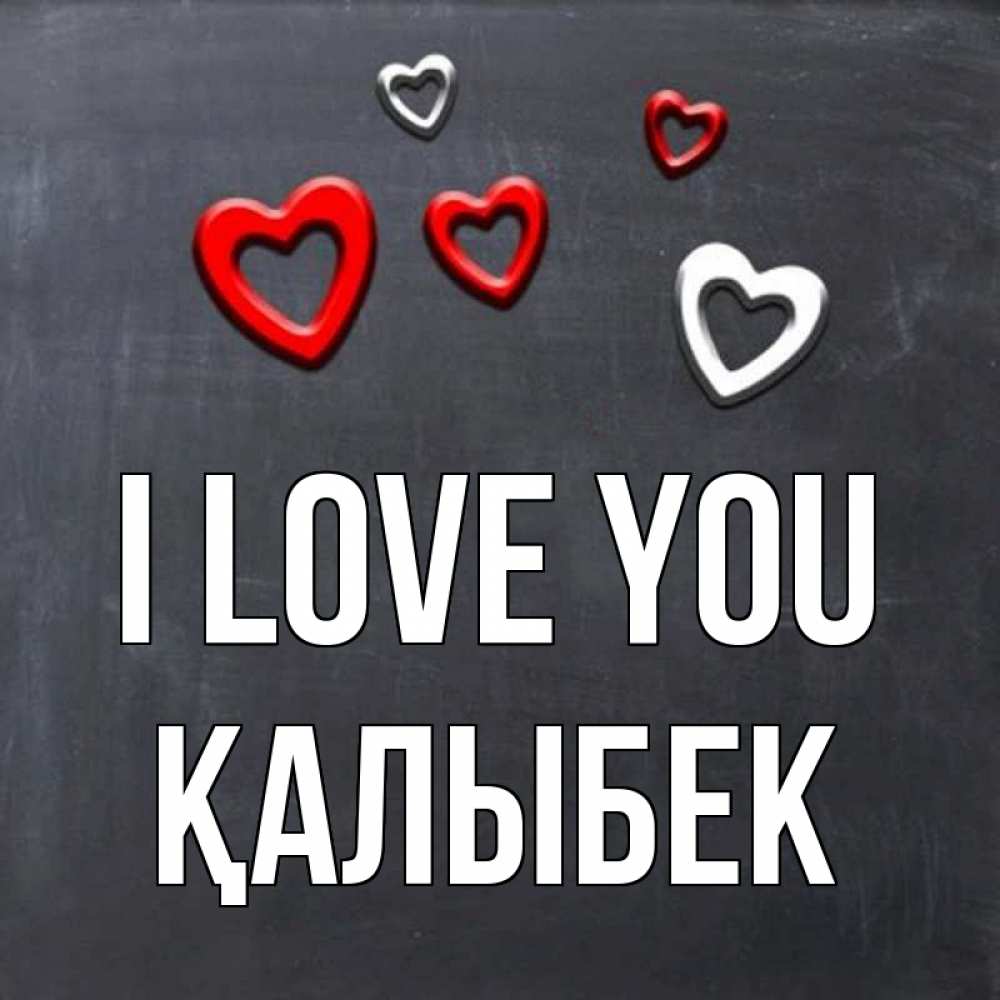 Greetings card с именем, Қалыбек I love you сердечки белые и красные Greetings with text for free download 