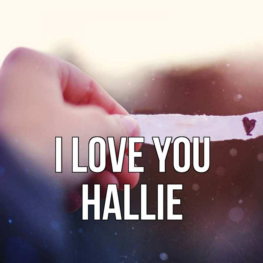 Greetings card с именем, Hallie I love you для тебя Greetings with text for free download 