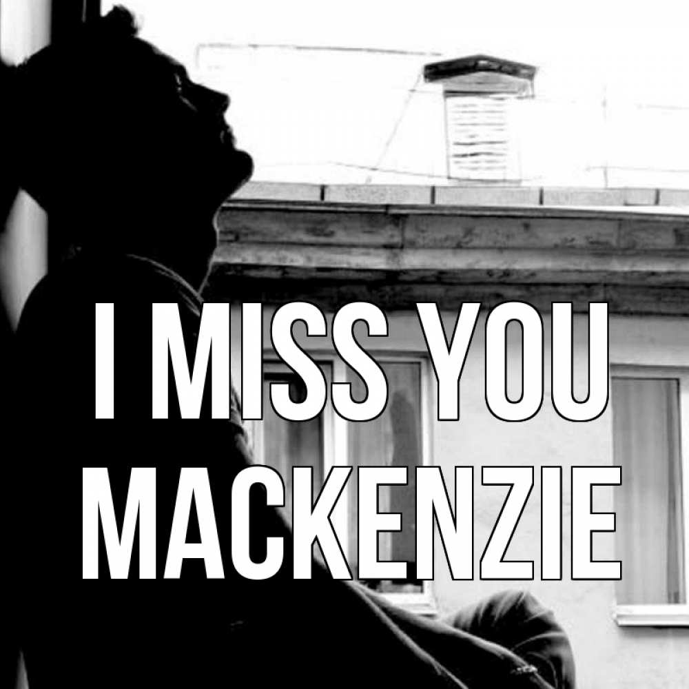 Greetings card с именем, Mackenzie I miss you скучно ему Greetings with text for free download 