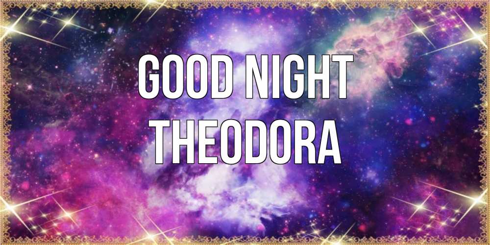 Greetings card с именем, Theodora Good night пожелания хорошего сна Greetings with text for free download 