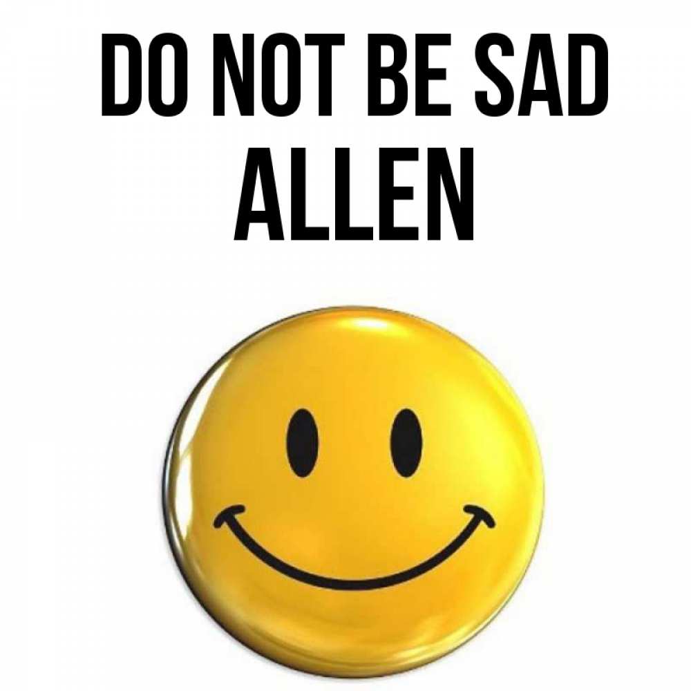 Greetings card с именем, Allen Do not be sad желаем всем позитива Greetings with text for free download 