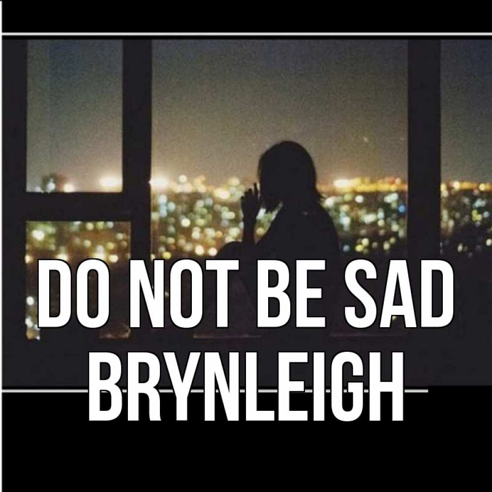 Greetings card с именем, Brynleigh Do not be sad смотрит на ночной город Greetings with text for free download 