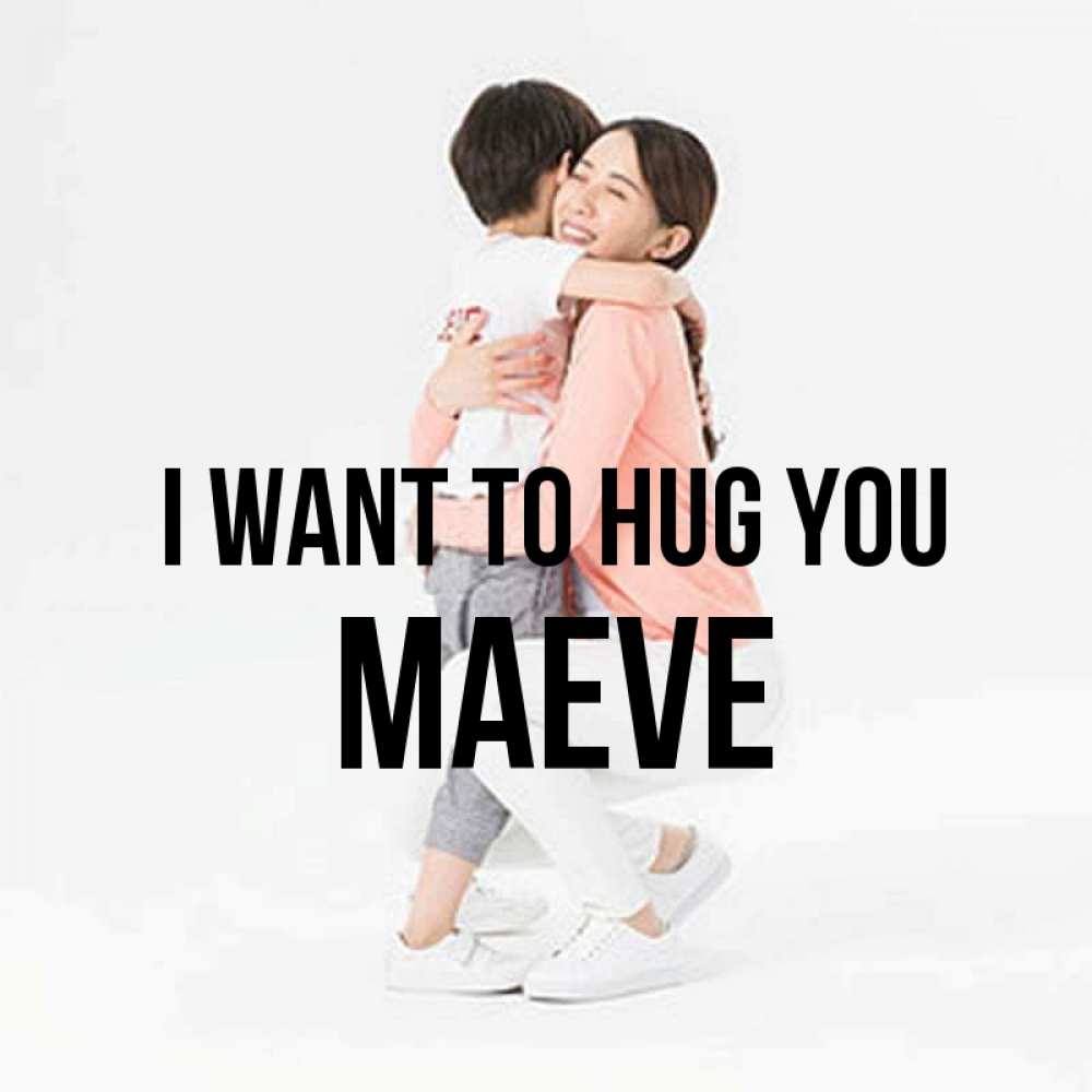 Greetings card с именем, Maeve I want to hug you соскучилась по сыну Greetings with text for free download 