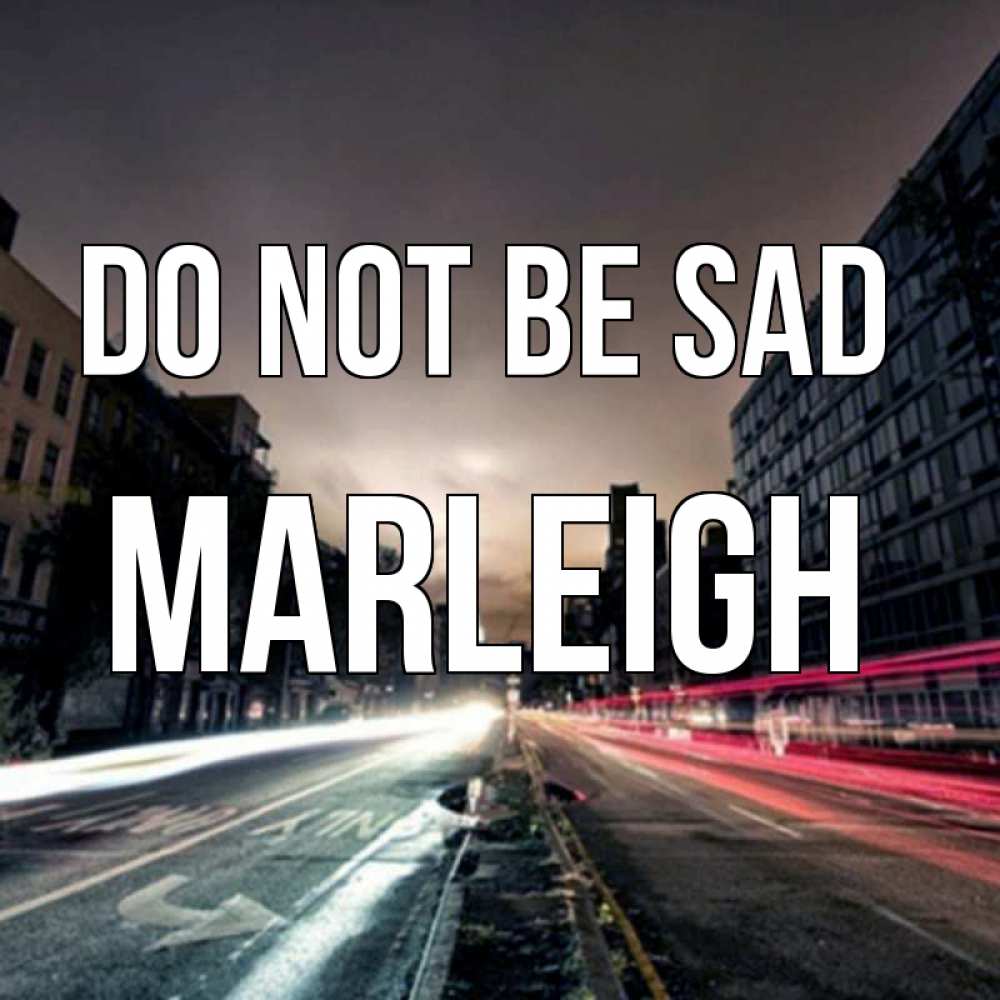 Greetings card с именем, Marleigh Do not be sad съемка ночью Greetings with text for free download 