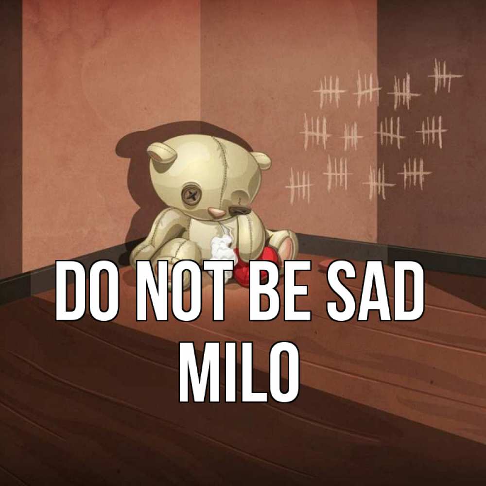 Greetings card с именем, Milo Do not be sad мишку бросила хозяйка Greetings with text for free download 