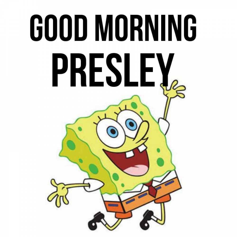 Greetings card с именем, Presley Good morning улыбающийся спанч Боб Greetings with text for free download 