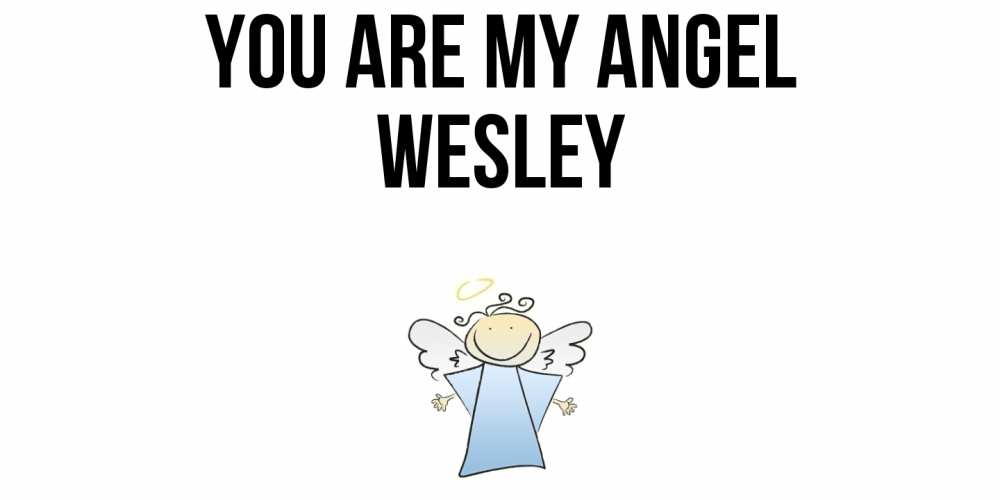 Greetings card с именем, Wesley You are my angel ангел Greetings with text for free download 
