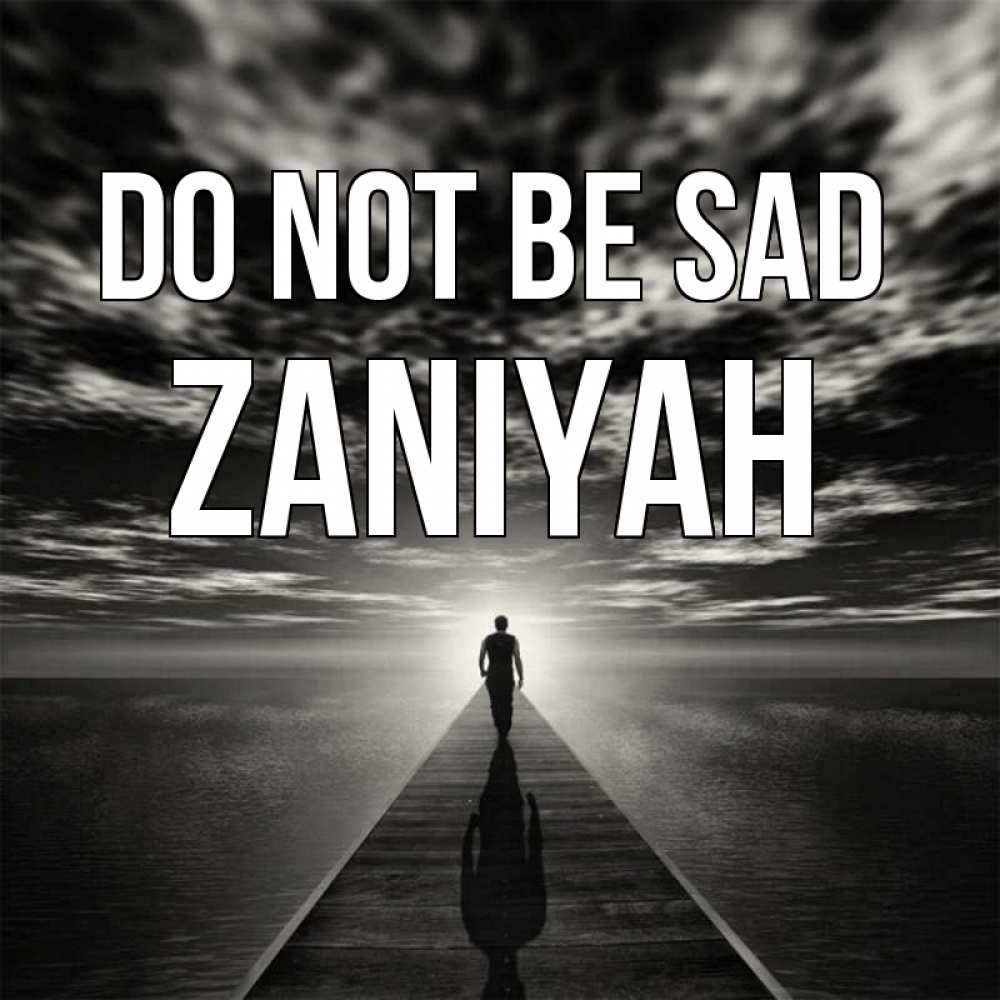 Greetings card с именем, Zaniyah Do not be sad человек Greetings with text for free download 