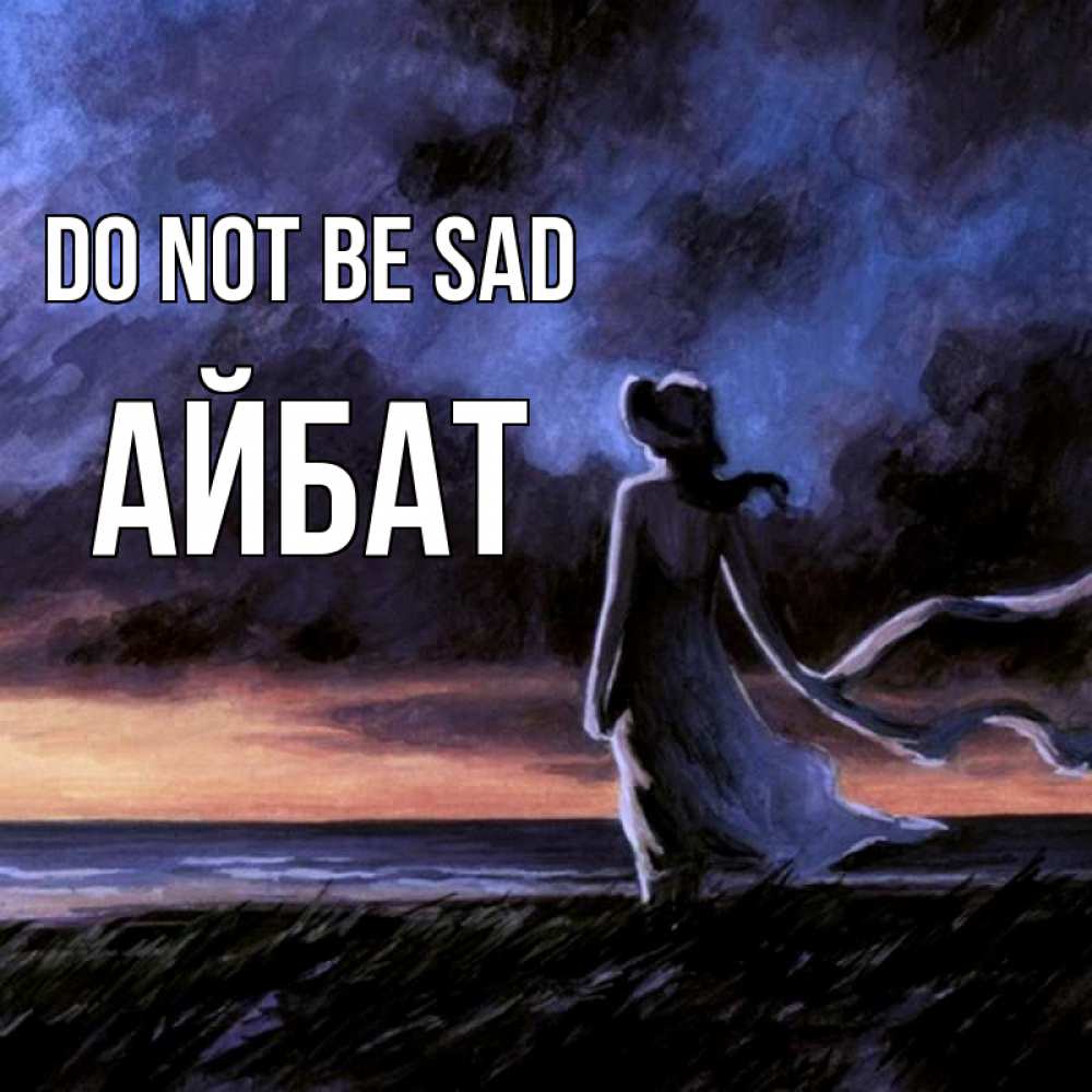 Greetings card с именем, Айбат Do not be sad картина Greetings with text for free download 