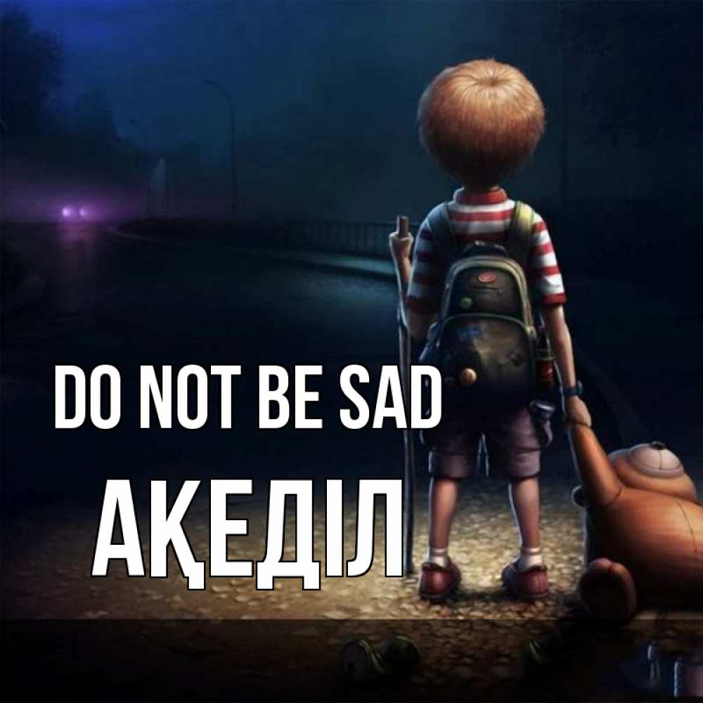 Greetings card с именем, Ақеділ Do not be sad мишка рюкзак ребенок Greetings with text for free download 