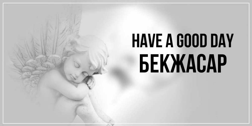 Greetings card с именем, Бекжасар Have a good day ангел Greetings with text for free download 