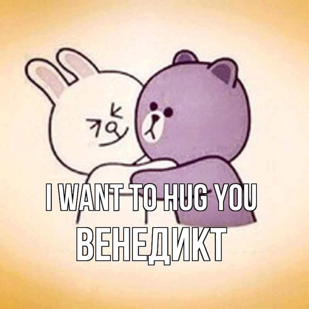 Greetings card с именем, Венедикт I want to hug you обнимашки Greetings with text for free download 