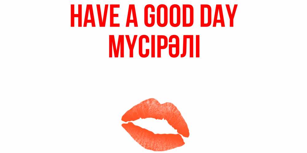 Greetings card с именем, МҮСІРӘЛІ Have a good day удачного дня с поцелуем Greetings with text for free download 