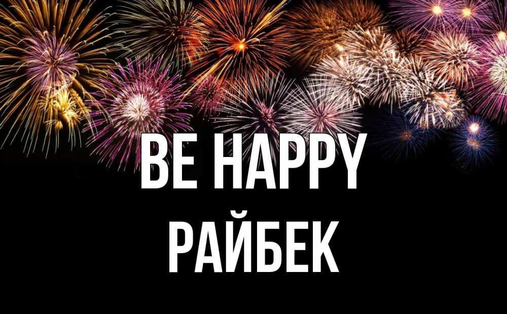 Greetings card с именем, РАЙБЕК Be happy Фейрверг 1 Greetings with text for free download 