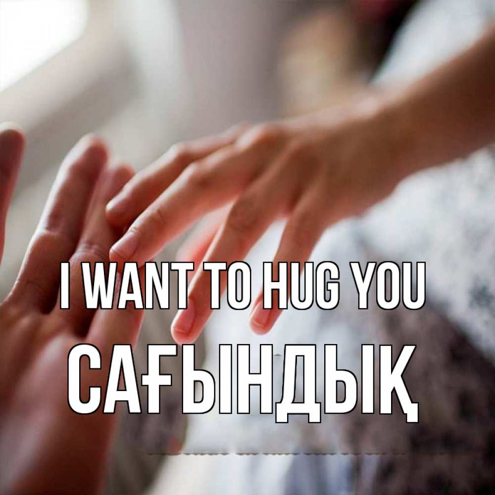 Greetings card с именем, САҒЫНДЫҚ I want to hug you прикосновение Greetings with text for free download 
